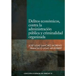 libro Delitos Económicos, Contra la Administración Pública y Criminalidad Organizada | José Ugaz Sánchez Moreno | Francisco Ugaz Heudebert 